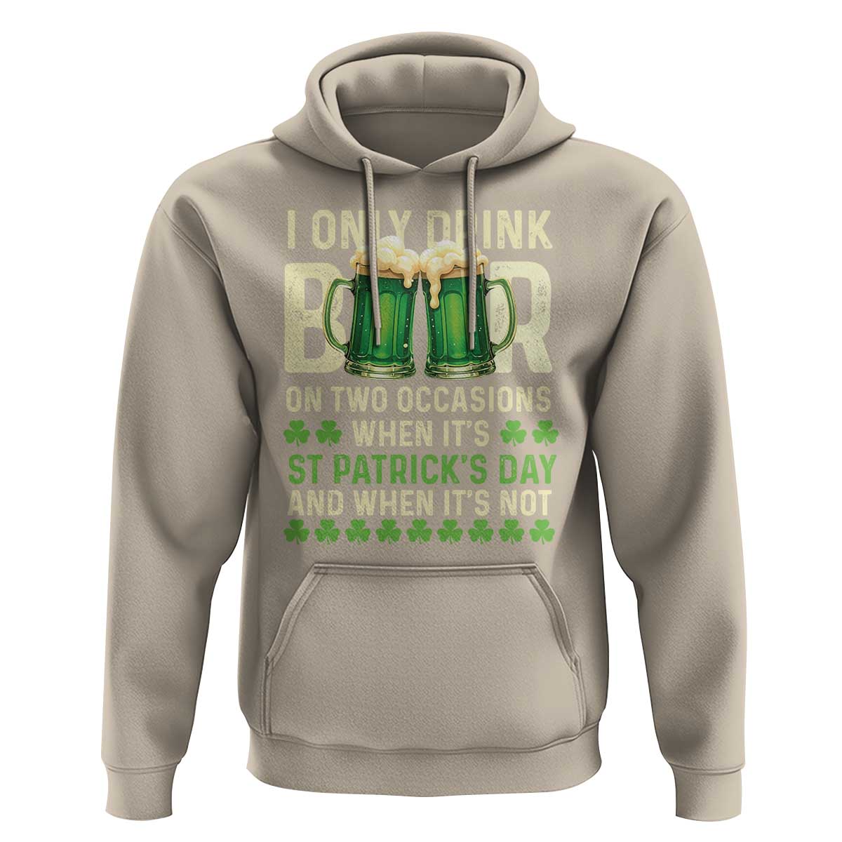 Funny Irish Beer Drinking St Patrick's Day Hoodie I Only Drink Beer On Two Occasions When It's St Patrick's Day And When It's Not