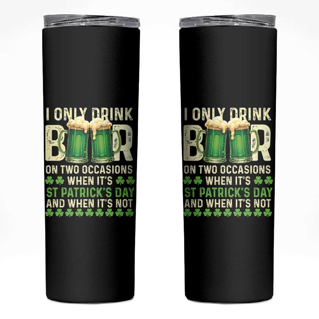Funny Irish Beer Drinking St Patrick's Day Skinny Tumbler I Only Drink Beer On Two Occasions When It's St Patrick's Day And When It's Not - Wonder Print Shop