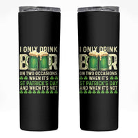 Funny Irish Beer Drinking St Patrick's Day Skinny Tumbler I Only Drink Beer On Two Occasions When It's St Patrick's Day And When It's Not - Wonder Print Shop
