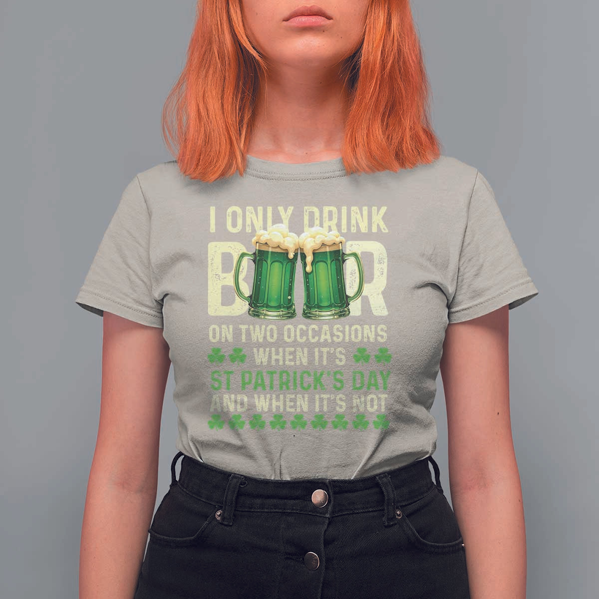 Funny Irish Beer Drinking St Patrick's Day T Shirt For Women I Only Drink Beer On Two Occasions When It's St Patrick's Day And When It's Not