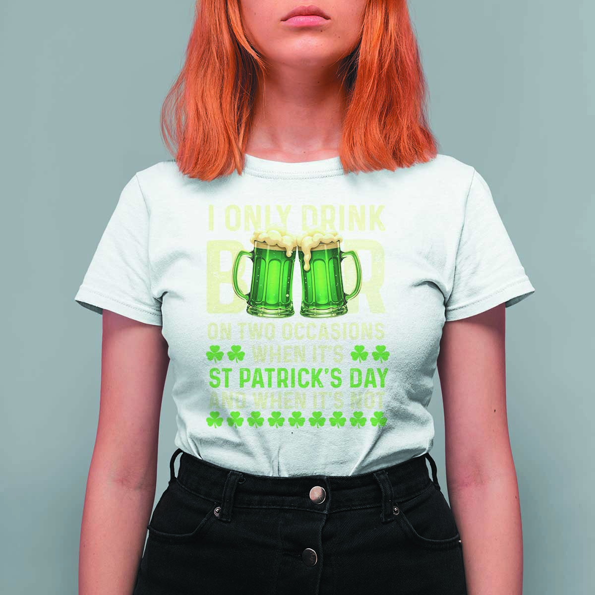 Funny Irish Beer Drinking St Patrick's Day T Shirt For Women I Only Drink Beer On Two Occasions When It's St Patrick's Day And When It's Not