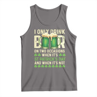 Funny Irish Beer Drinking St Patrick's Day Tank Top I Only Drink Beer On Two Occasions When It's St Patrick's Day And When It's Not