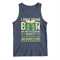 Funny Irish Beer Drinking St Patrick's Day Tank Top I Only Drink Beer On Two Occasions When It's St Patrick's Day And When It's Not