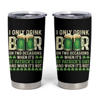 Funny Irish Beer Drinking St Patrick's Day Tumbler Cup I Only Drink Beer On Two Occasions When It's St Patrick's Day And When It's Not - Wonder Print Shop