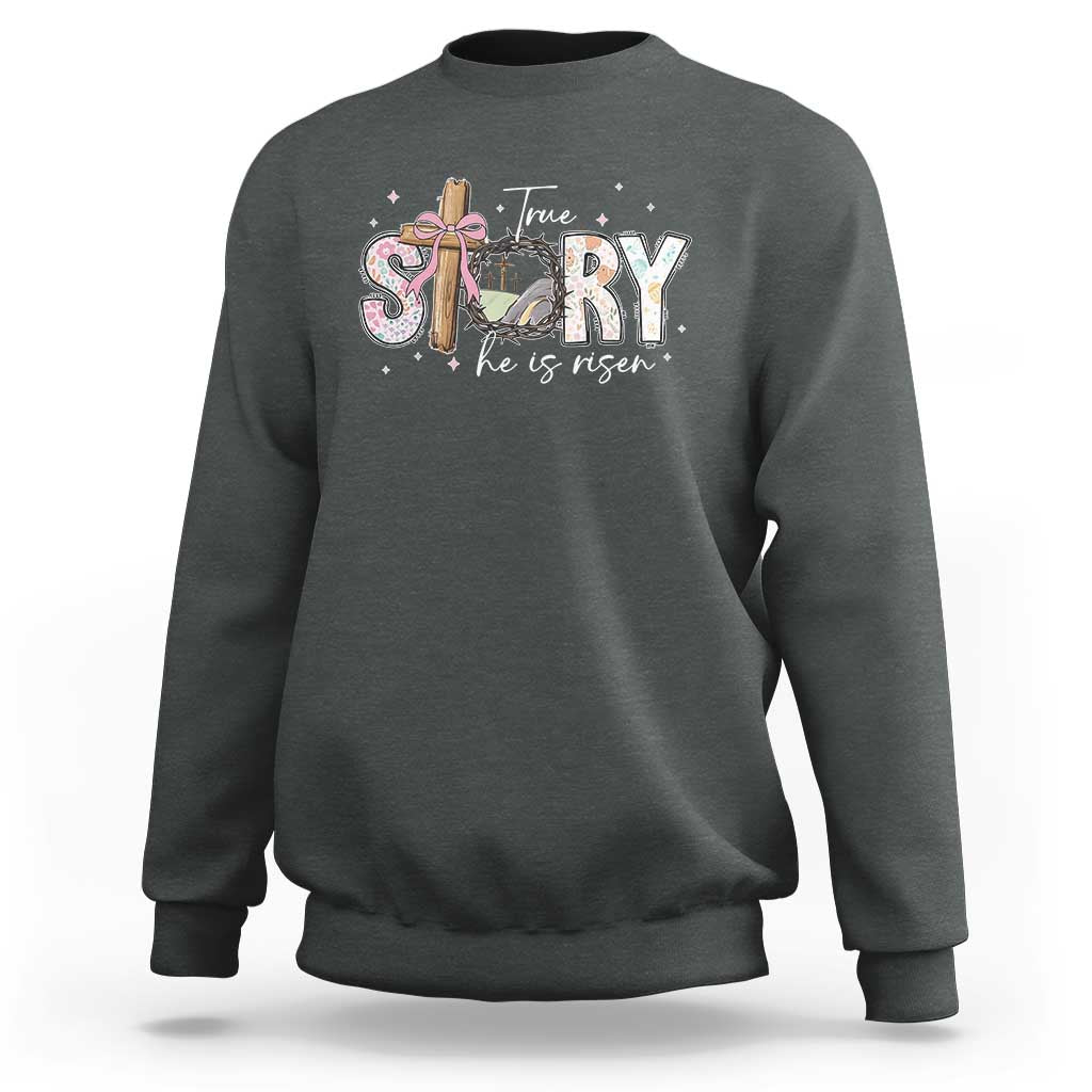 True Story He Is Risen Sweatshirt Christian Easter Day Religious Bible Verse