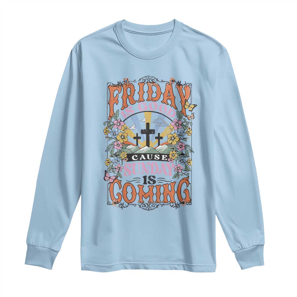 Good Friday Easter Day Long Sleeve Shirt Friday Is Good Cause Sunday Is Coming