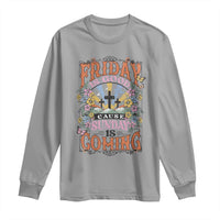 Good Friday Easter Day Long Sleeve Shirt Friday Is Good Cause Sunday Is Coming