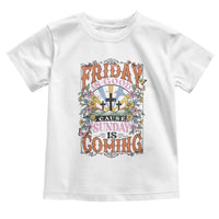 Good Friday Easter Day Toddler T Shirt Friday Is Good Cause Sunday Is Coming