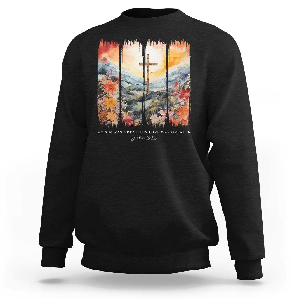 My Sin Was Great His Love Was Greater Sweatshirt Christian Easter Religious Bible Verse