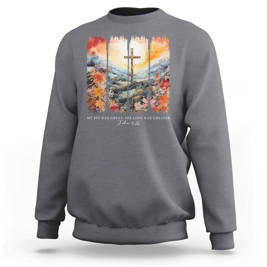 My Sin Was Great His Love Was Greater Sweatshirt Christian Easter Religious Bible Verse