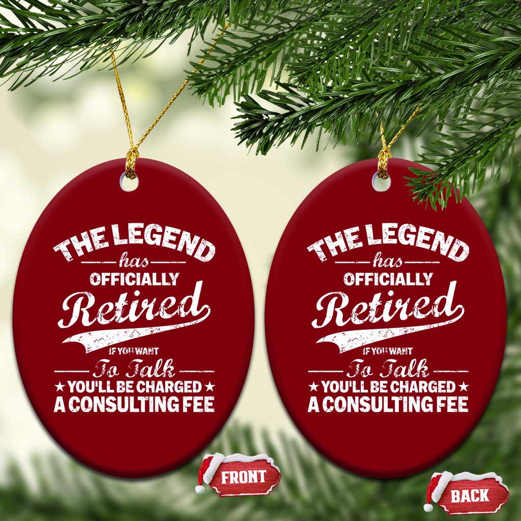 The Legend Has Officially Retired If You Want To Talk You Will Be Charged Ceramic Ornament Funny Retirement