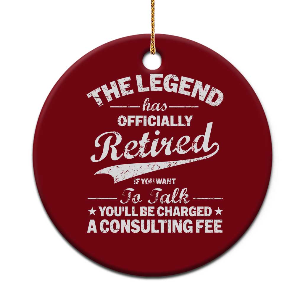 The Legend Has Officially Retired If You Want To Talk You Will Be Charged Ceramic Ornament Funny Retirement