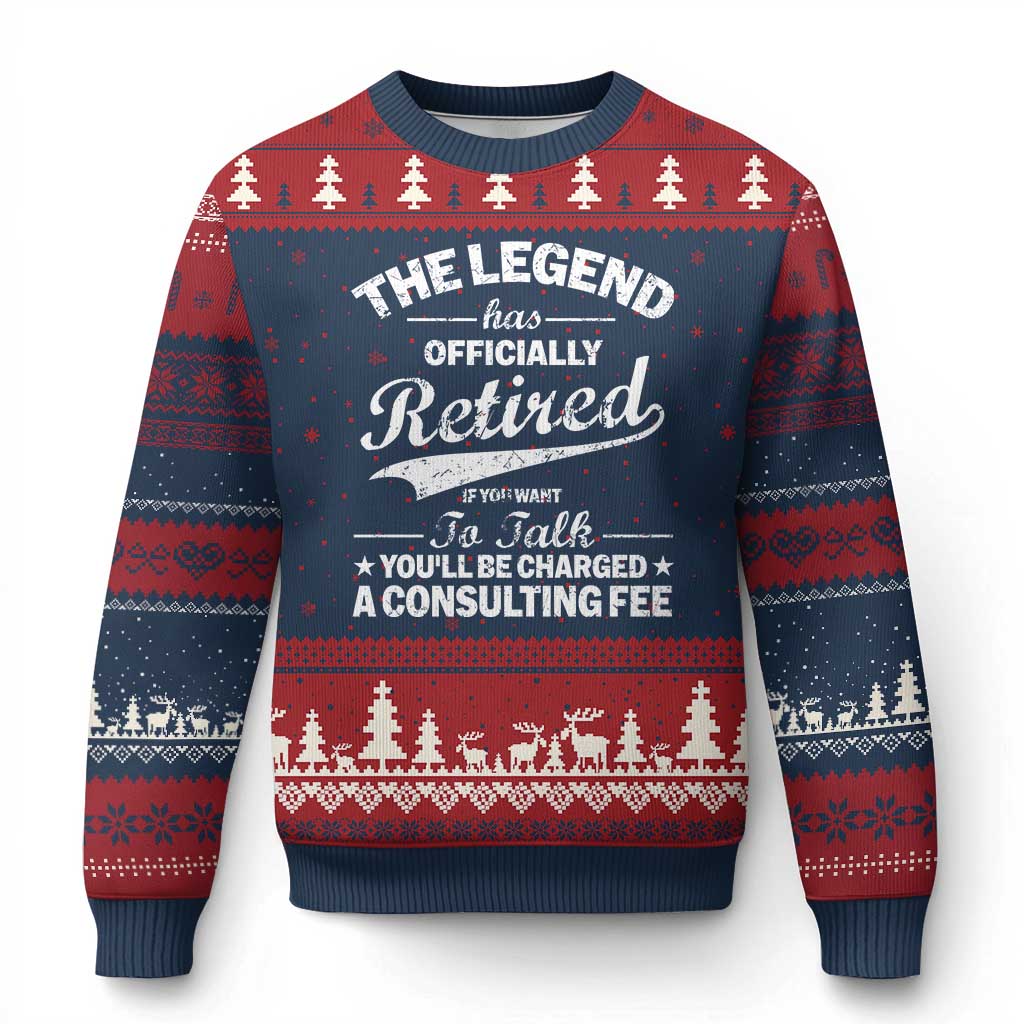 The Legend Has Officially Retired If You Want To Talk You Will Be Charged Ugly Christmas Sweater Funny Retirement