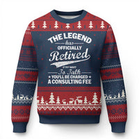 The Legend Has Officially Retired If You Want To Talk You Will Be Charged Ugly Christmas Sweater Funny Retirement