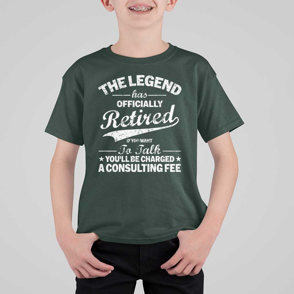 The Legend Has Officially Retired If You Want To Talk You Will Be Charged T Shirt For Kid Funny Retirement