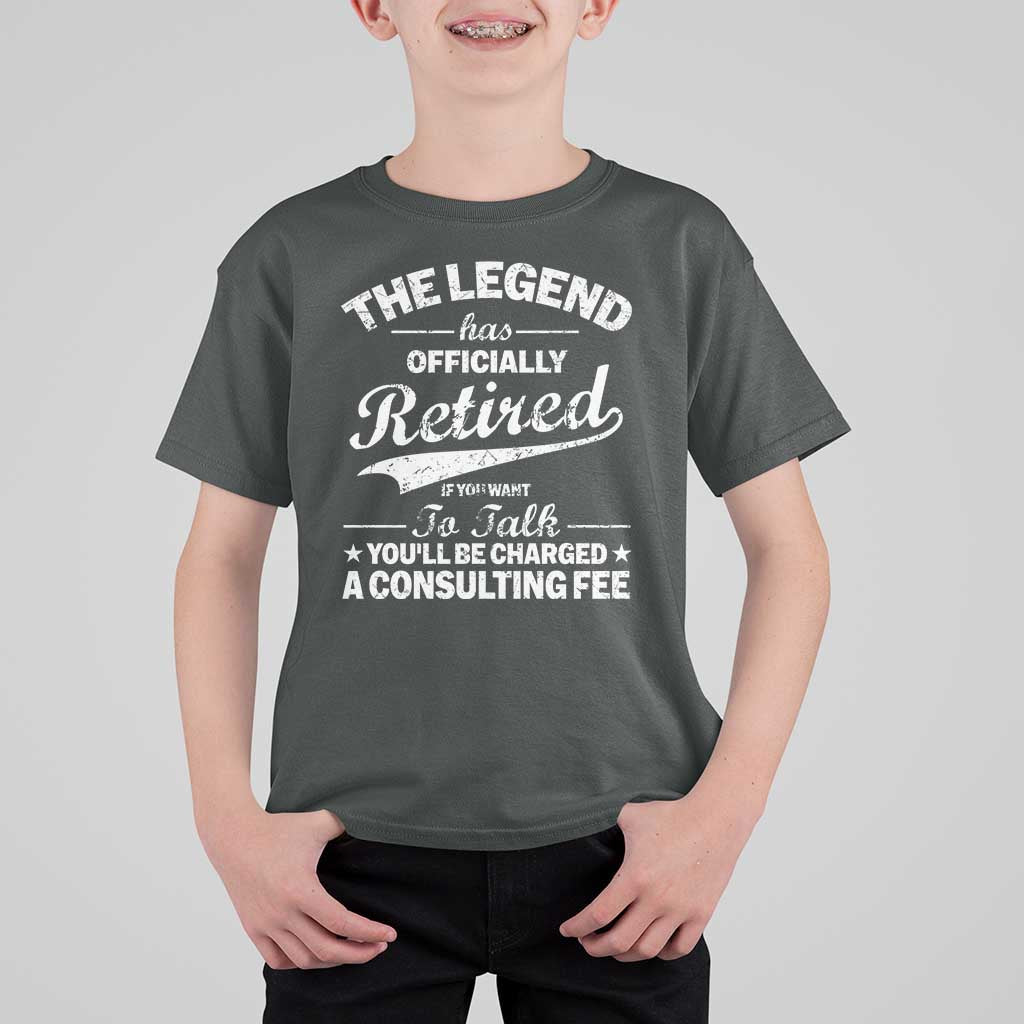 The Legend Has Officially Retired If You Want To Talk You Will Be Charged T Shirt For Kid Funny Retirement