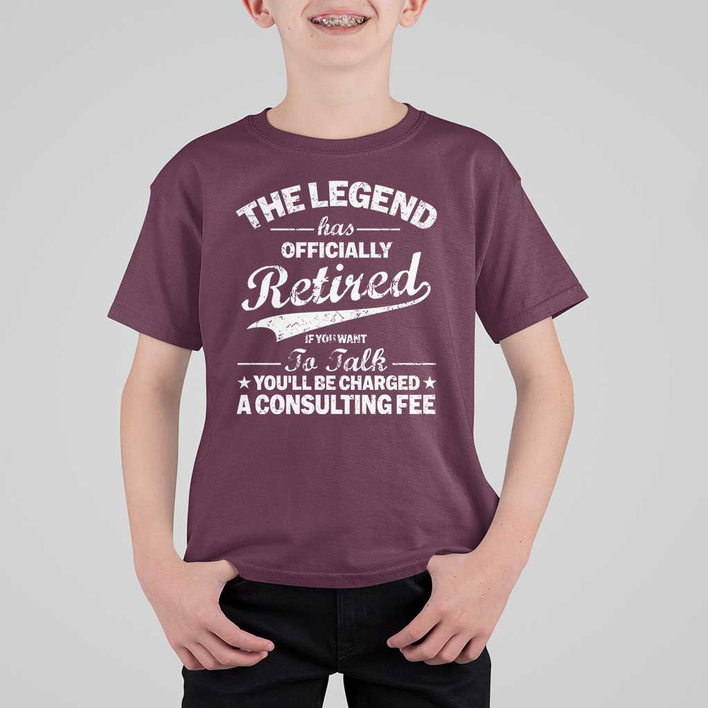 The Legend Has Officially Retired If You Want To Talk You Will Be Charged T Shirt For Kid Funny Retirement