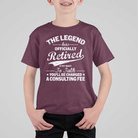 The Legend Has Officially Retired If You Want To Talk You Will Be Charged T Shirt For Kid Funny Retirement