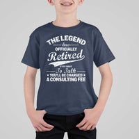 The Legend Has Officially Retired If You Want To Talk You Will Be Charged T Shirt For Kid Funny Retirement
