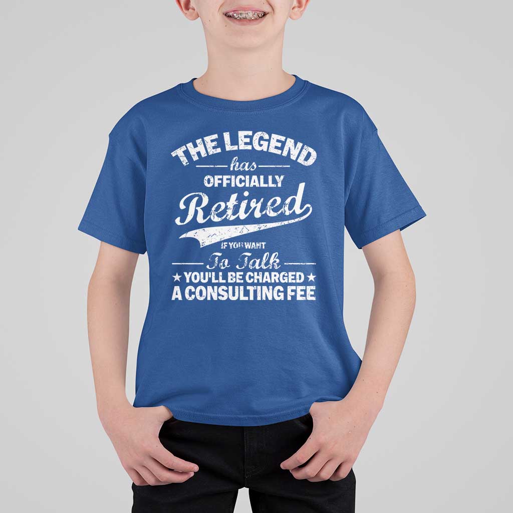 The Legend Has Officially Retired If You Want To Talk You Will Be Charged T Shirt For Kid Funny Retirement