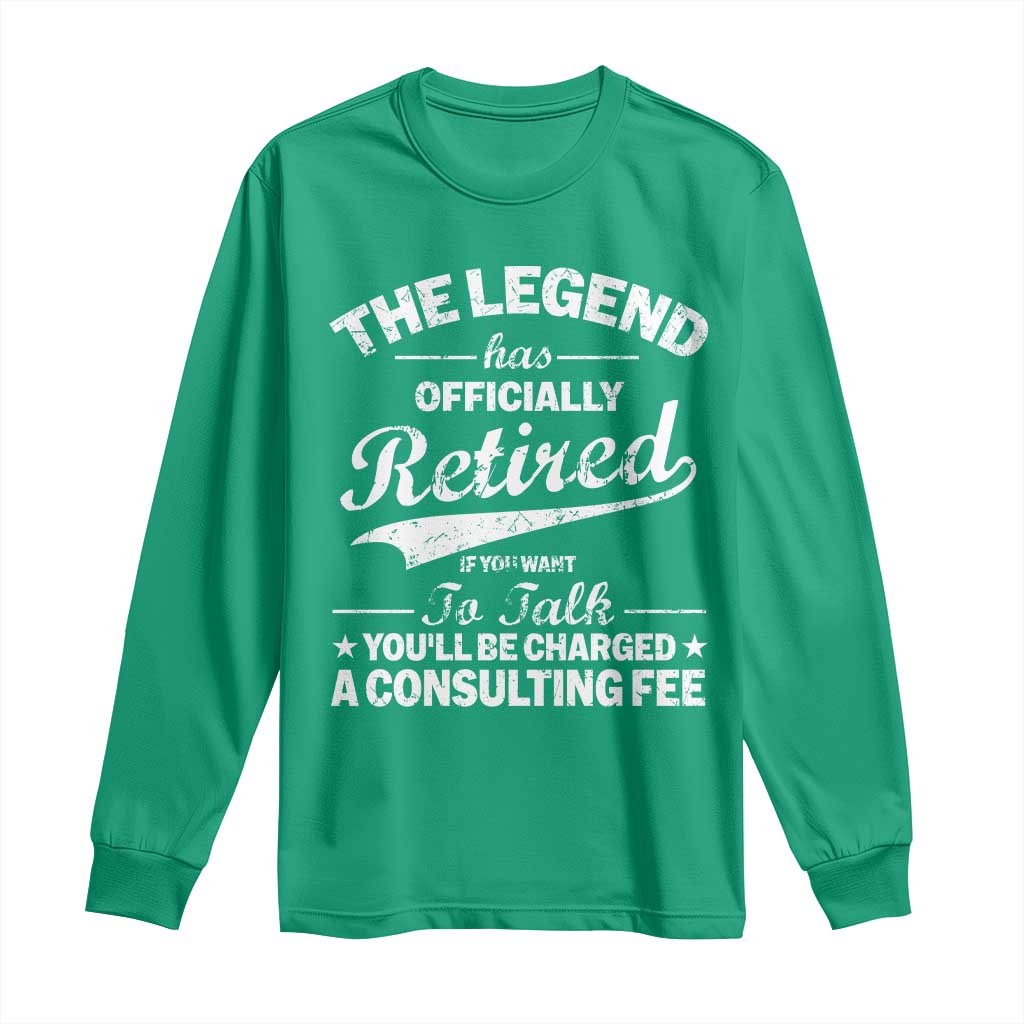 The Legend Has Officially Retired If You Want To Talk You Will Be Charged Long Sleeve Shirt Funny Retirement