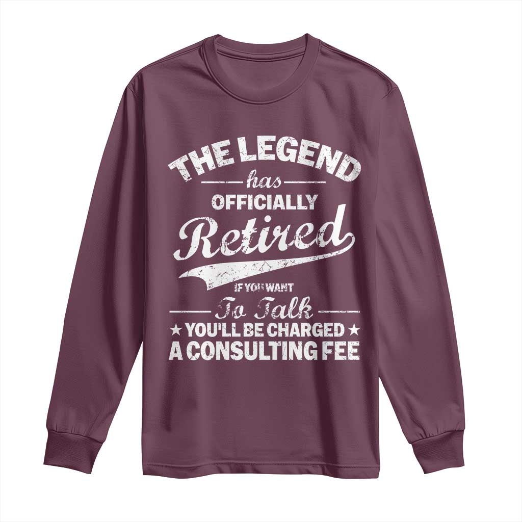 The Legend Has Officially Retired If You Want To Talk You Will Be Charged Long Sleeve Shirt Funny Retirement