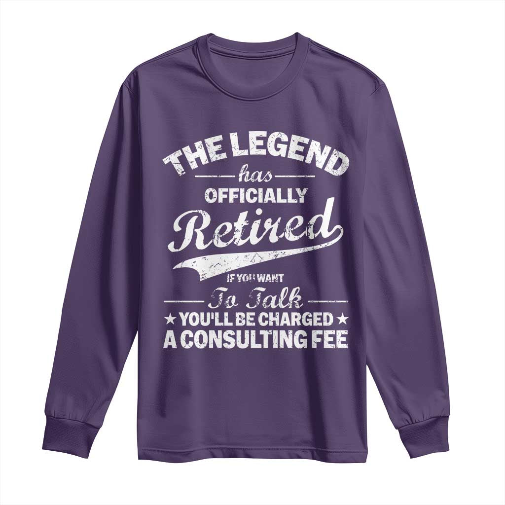 The Legend Has Officially Retired If You Want To Talk You Will Be Charged Long Sleeve Shirt Funny Retirement
