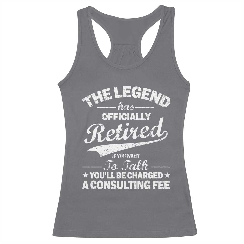 The Legend Has Officially Retired If You Want To Talk You Will Be Charged Racerback Tank Top Funny Retirement