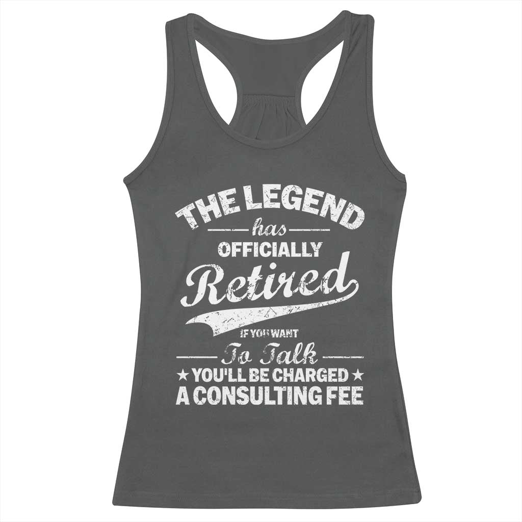 The Legend Has Officially Retired If You Want To Talk You Will Be Charged Racerback Tank Top Funny Retirement