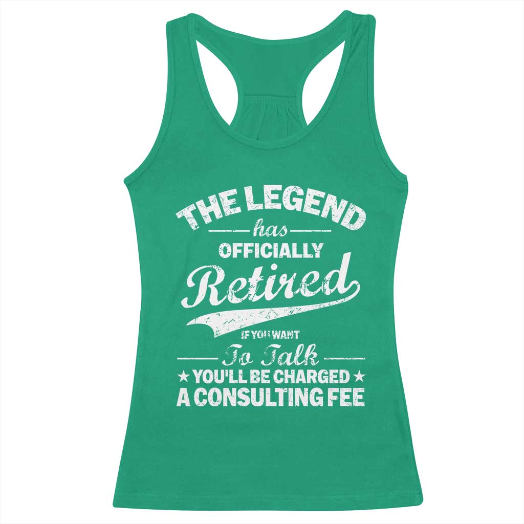 The Legend Has Officially Retired If You Want To Talk You Will Be Charged Racerback Tank Top Funny Retirement
