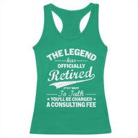 The Legend Has Officially Retired If You Want To Talk You Will Be Charged Racerback Tank Top Funny Retirement