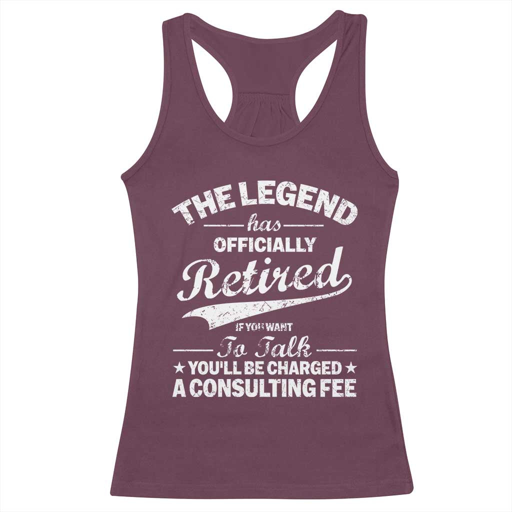 The Legend Has Officially Retired If You Want To Talk You Will Be Charged Racerback Tank Top Funny Retirement