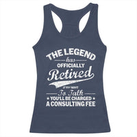 The Legend Has Officially Retired If You Want To Talk You Will Be Charged Racerback Tank Top Funny Retirement