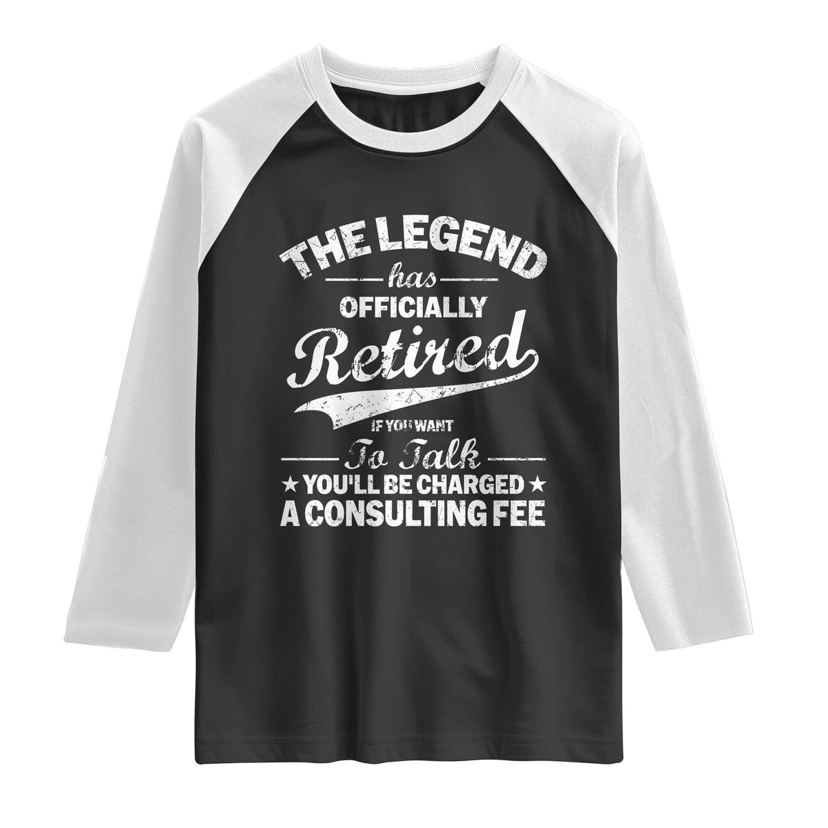 The Legend Has Officially Retired If You Want To Talk You Will Be Charged Raglan Shirt Funny Retirement