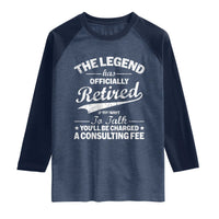 The Legend Has Officially Retired If You Want To Talk You Will Be Charged Raglan Shirt Funny Retirement