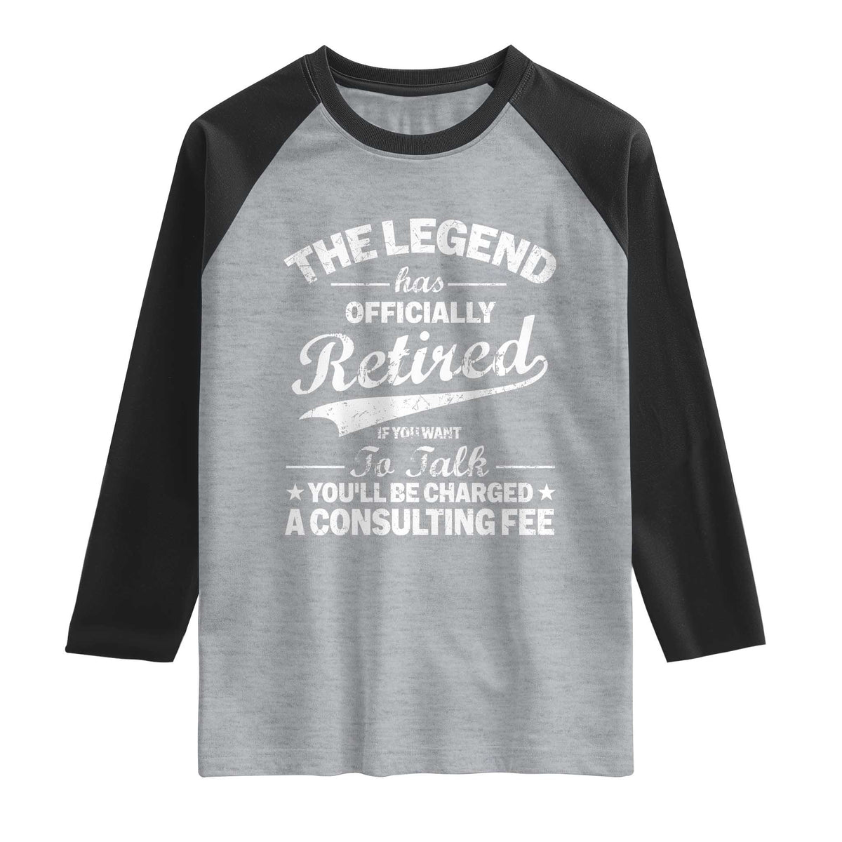 The Legend Has Officially Retired If You Want To Talk You Will Be Charged Raglan Shirt Funny Retirement