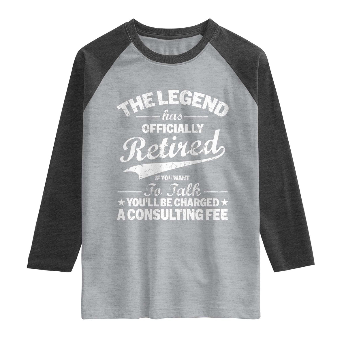 The Legend Has Officially Retired If You Want To Talk You Will Be Charged Raglan Shirt Funny Retirement