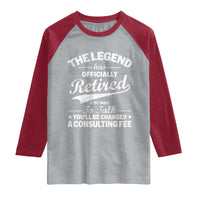 The Legend Has Officially Retired If You Want To Talk You Will Be Charged Raglan Shirt Funny Retirement
