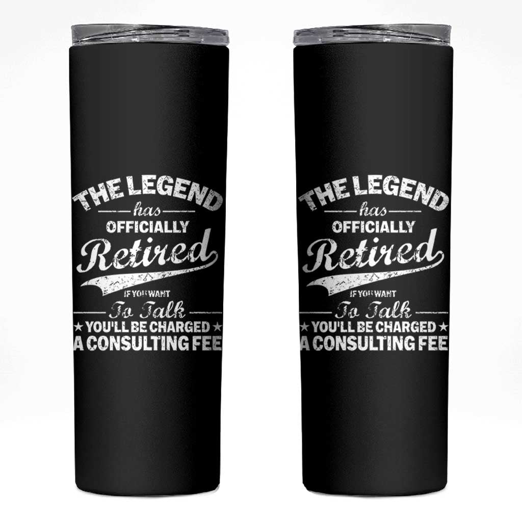 The Legend Has Officially Retired If You Want To Talk You Will Be Charged Skinny Tumbler Funny Retirement
