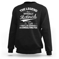 The Legend Has Officially Retired If You Want To Talk You Will Be Charged Sweatshirt Funny Retirement