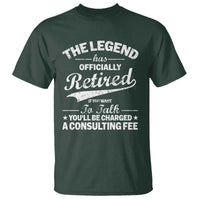 The Legend Has Officially Retired If You Want To Talk You Will Be Charged T Shirt Funny Retirement