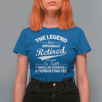 The Legend Has Officially Retired If You Want To Talk You Will Be Charged T Shirt For Women Funny Retirement