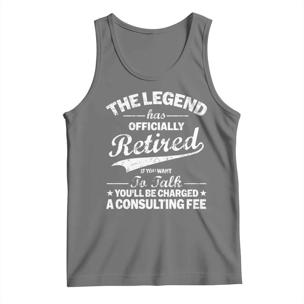 The Legend Has Officially Retired If You Want To Talk You Will Be Charged Tank Top Funny Retirement