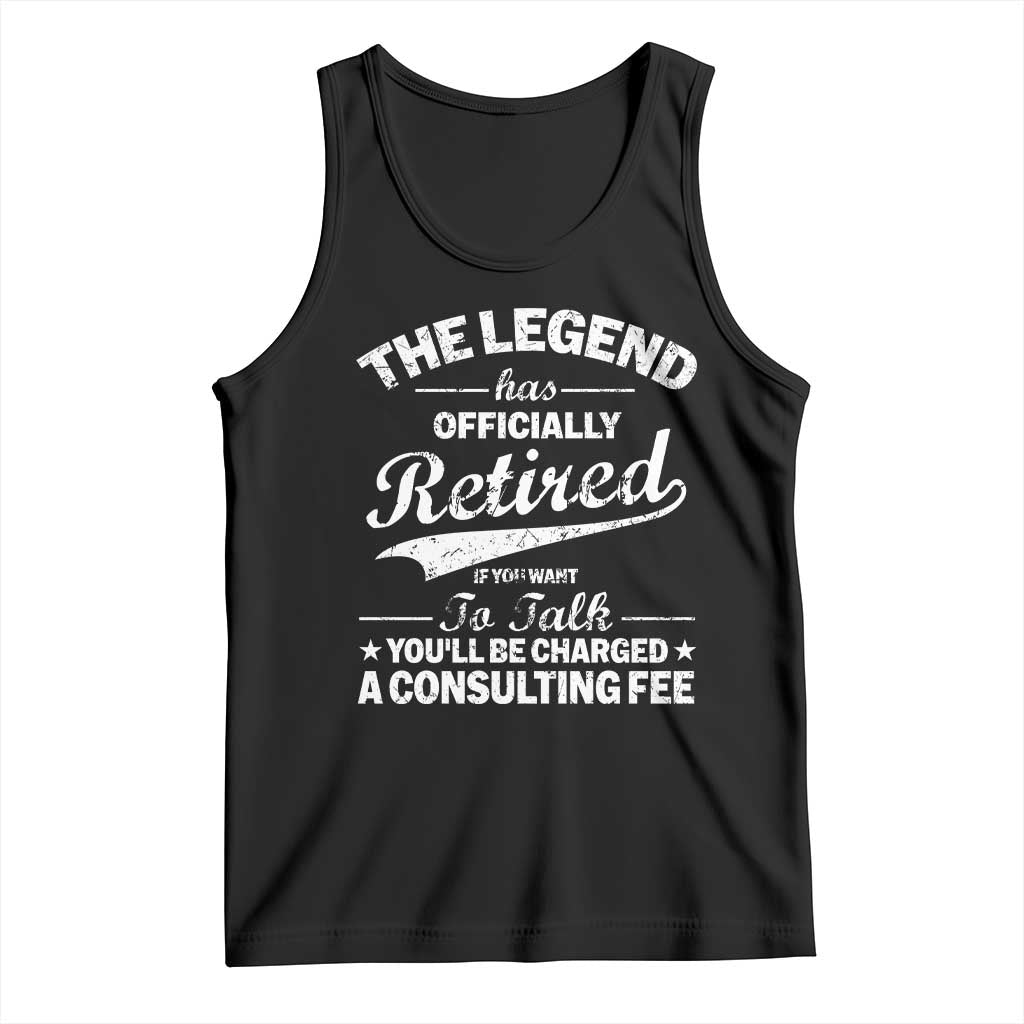 The Legend Has Officially Retired If You Want To Talk You Will Be Charged Tank Top Funny Retirement