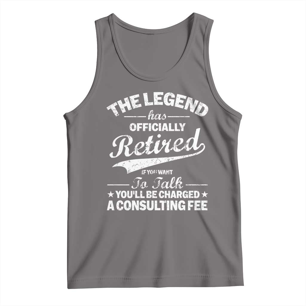 The Legend Has Officially Retired If You Want To Talk You Will Be Charged Tank Top Funny Retirement