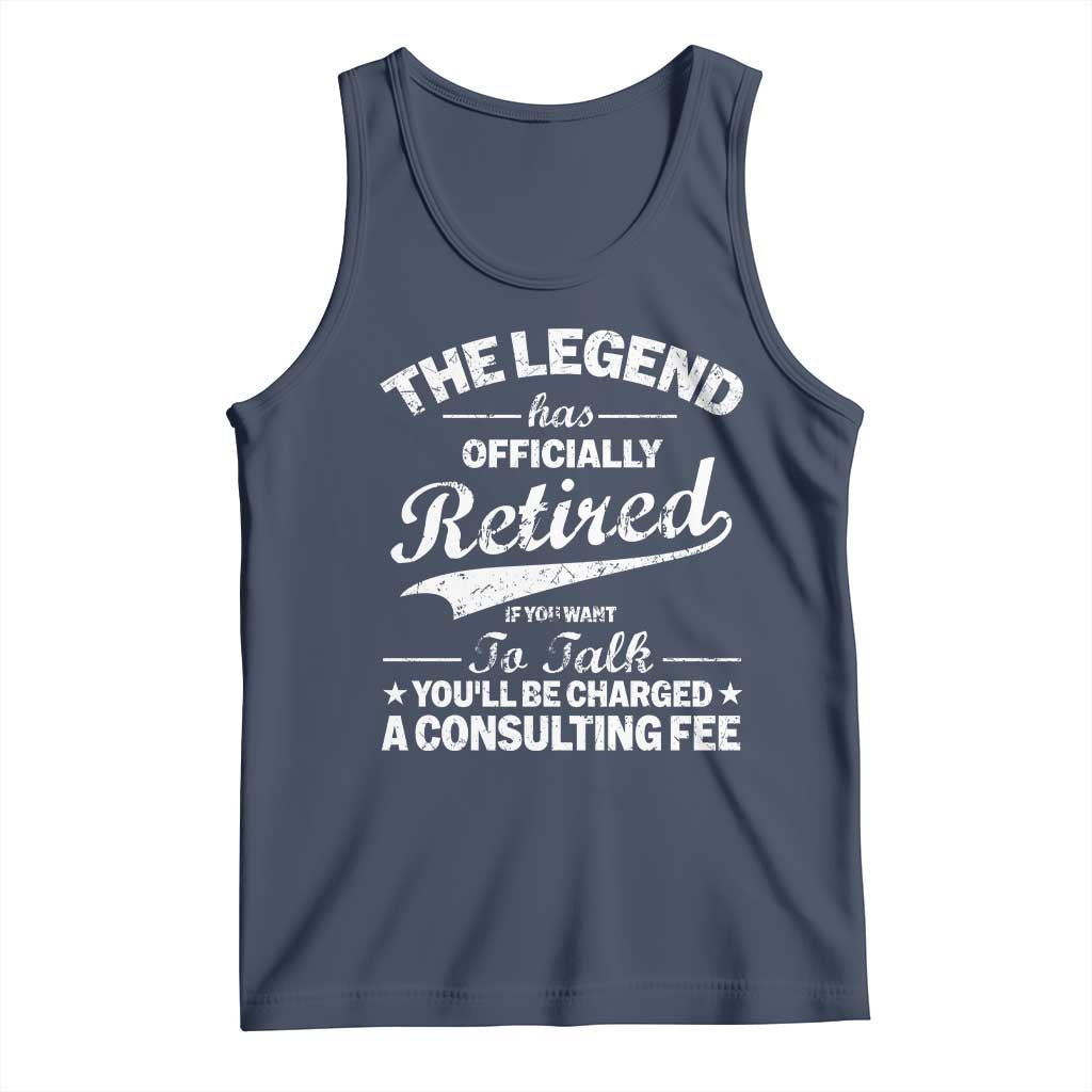 The Legend Has Officially Retired If You Want To Talk You Will Be Charged Tank Top Funny Retirement