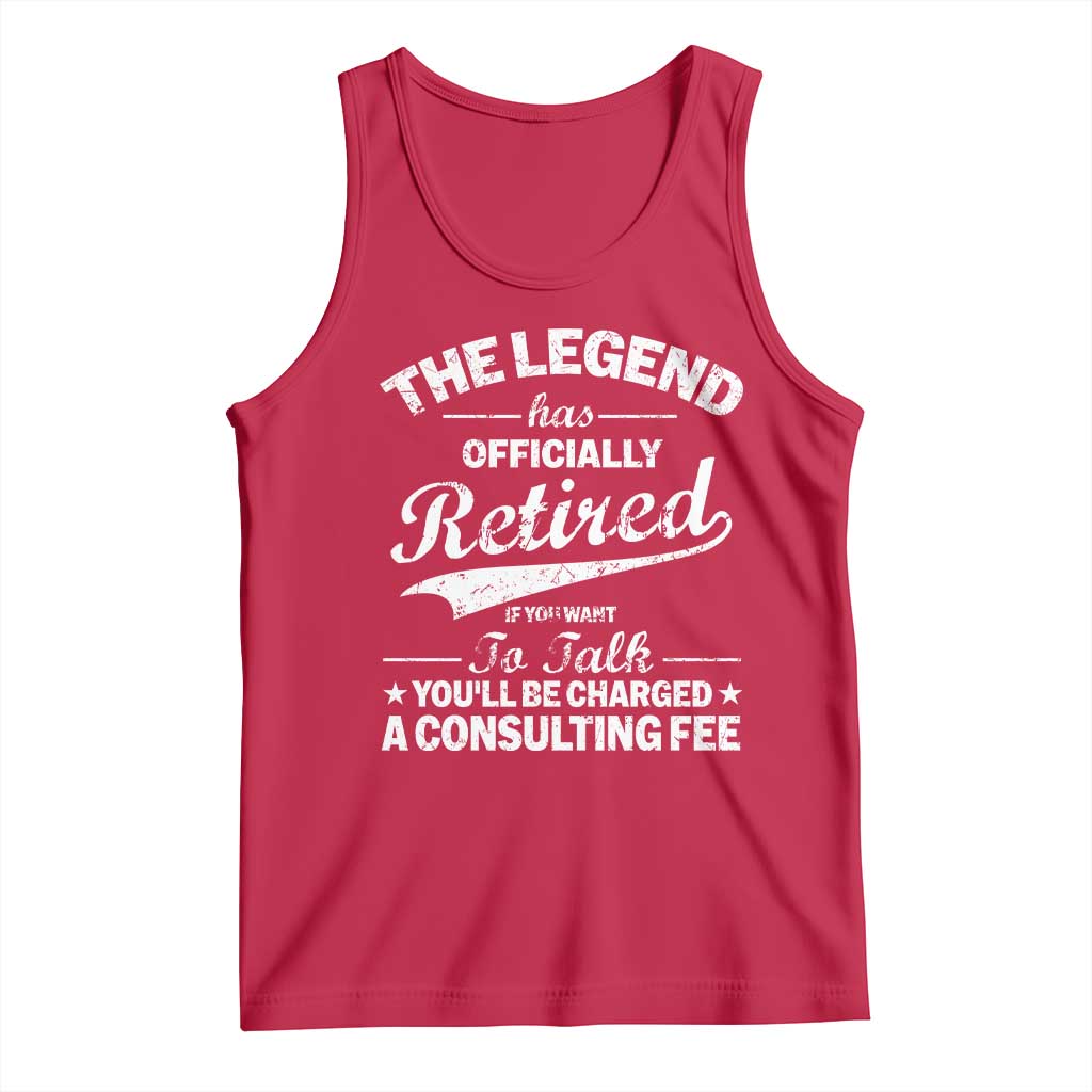 The Legend Has Officially Retired If You Want To Talk You Will Be Charged Tank Top Funny Retirement