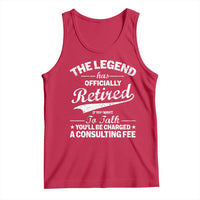The Legend Has Officially Retired If You Want To Talk You Will Be Charged Tank Top Funny Retirement