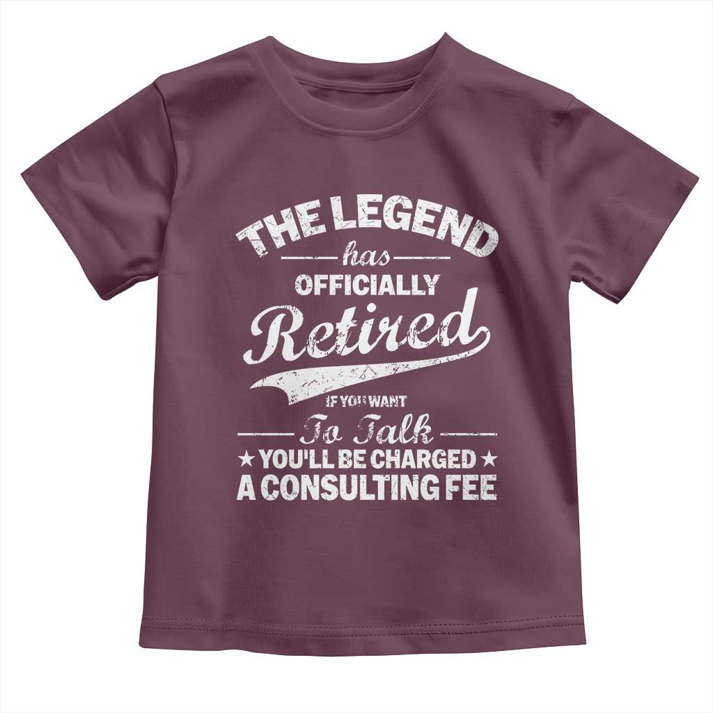 The Legend Has Officially Retired If You Want To Talk You Will Be Charged Toddler T Shirt Funny Retirement