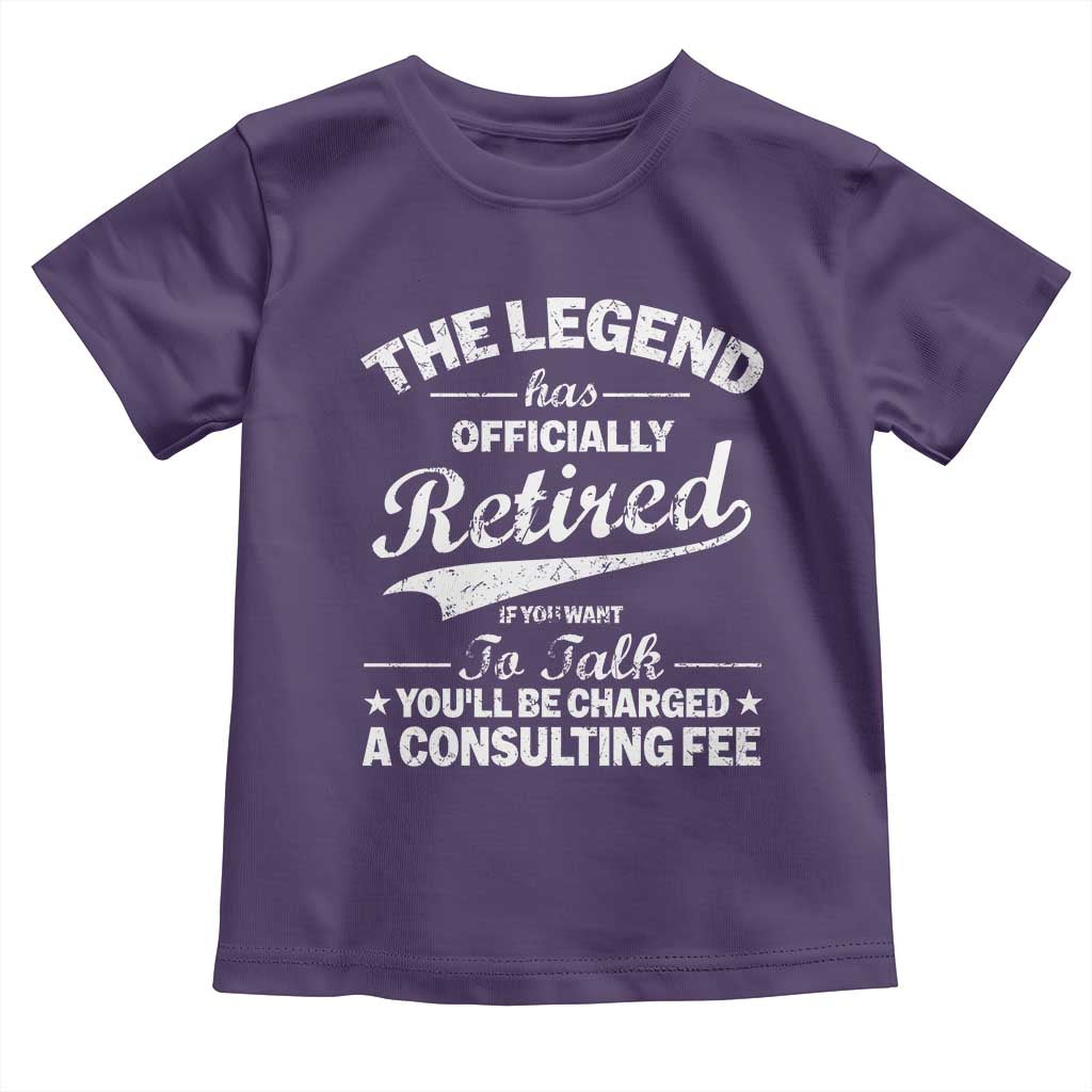 The Legend Has Officially Retired If You Want To Talk You Will Be Charged Toddler T Shirt Funny Retirement